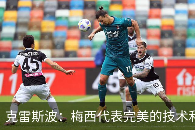 克雷斯波：梅西代表完美的技术和始终保持在极高水平的稳定性